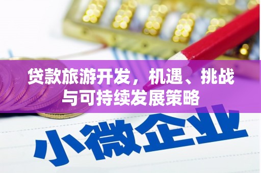 乐陵贷款旅游开发，机遇、挑战与可持续发展策略