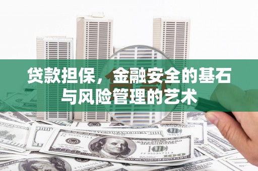 乐陵贷款担保，金融安全的基石与风险管理的艺术