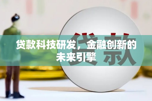 乐陵贷款科技研发，金融创新的未来引擎
