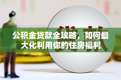 乐陵公积金贷款全攻略，如何最大化利用你的住房福利