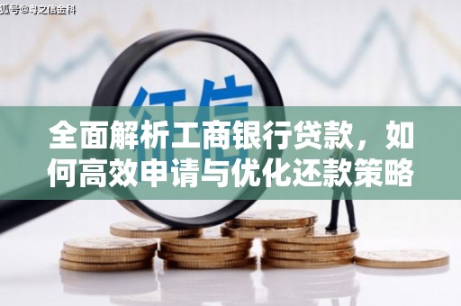 乐陵全面解析工商银行贷款，如何高效申请与优化还款策略