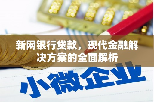 乐陵新网银行贷款，现代金融解决方案的全面解析