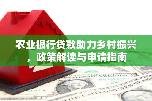 乐陵农业银行贷款助力乡村振兴，政策解读与申请指南
