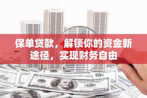 乐陵保单贷款，解锁你的资金新途径，实现财务自由