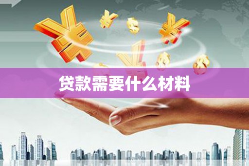 乐陵贷款需要什么材料