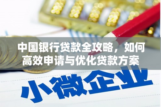 乐陵中国银行贷款全攻略，如何高效申请与优化贷款方案